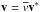 \hbox{$\vec{v}=\overline{v}\vec{v}^*$}