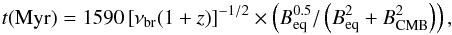 \begin{eqnarray*} t{\rm (Myr)}=1590\left[\nu_{\rm br}(1+z)\right]^{\rm -1/2}\times\left(B_{\rm eq}^{0.5}/\left(B_{\rm eq}^{\rm 2}+B_{\rm CMB}^{\rm 2}\right)\right), \end{eqnarray*}