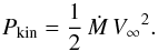 \begin{equation} {P_{\rm kin}} = \frac{1}{2}\,{{\dot M}}\,{V_{\mathrm \infty}}^2 . \end{equation}