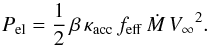 \begin{equation} {P_{\rm el}} = \frac{1}{2}\,\beta\,\kappa_{\rm acc}\,{f_{\rm eff}}\,{{\dot M}}\,{V_{\mathrm \infty}}^2. \end{equation}