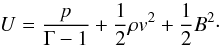 \begin{equation} U = \frac{p}{\Gamma-1}+\frac{1}{2}\rho v^2 + \frac{1}{2} B^2 \cdot \end{equation}
