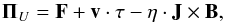 \begin{equation} {\vec \Pi}_U=\vec{F}+\vec{v}\cdot \tau - \eta\cdot \vec{J}\times \vec{B}\textrm{,} \end{equation}