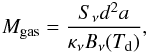 \begin{eqnarray} M_{\rm gas} = \frac{S_\nu d^2 a}{\kappa_\nu B_\nu(T_{\rm d})}, \end{eqnarray}
