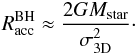 \begin{eqnarray} R_{\rm acc}^{\rm BH} \approx \frac{2GM_{\rm star}}{\sigma^2_{\rm 3D}}\cdot \end{eqnarray}