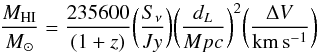 \begin{equation} \frac{M_{\rm HI}} {M_{\odot}} = \frac{235600}{(1+z)} \bigg (\frac{S_{\nu}} {Jy}\bigg) \bigg(\frac{d_{L}} {Mpc}\bigg)^{2} \bigg (\frac{\Delta V}{\rm km\,s^{-1}}\bigg)\label{eq:HImass} \end{equation}