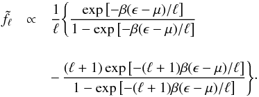 \begin{eqnarray} \label{eq-dist1} {\tilde f}_{\ell}&\propto& \frac{1}{\ell}\Bigg\{\frac{\exp\left[-\beta(\epsilon-\mu)/\ell\right]}{1-\exp\left[-\beta(\epsilon-\mu)/\ell\right]}\nonumber\\[4mm] &&-\, \frac{(\ell+1)\exp\left[-(\ell+1)\beta(\epsilon-\mu)/\ell\right]}{1-\exp\left[-(\ell+1)\beta(\epsilon-\mu)/\ell\right]}\Bigg\}\cdot \end{eqnarray}
