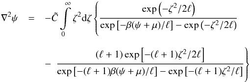 \begin{eqnarray} \nabla^2\psi&=&-{\tilde C} \int\limits_0^\infty\zeta^2\mathrm{d}\zeta\left\{\frac{\exp\left(-\zeta^2/2\ell\right)}{\exp\left[-\beta(\psi+\mu)/\ell\right]-\exp\left(-\zeta^2/2\ell\right)}\right.\nonumber\\[2mm] &&-\, \left.\frac{(\ell+1)\exp\left[-(\ell+1)\zeta^2/2\ell\right]}{\exp\left[-(\ell+1)\beta(\psi+\mu)/\ell\right]-\exp\left[-(\ell+1)\zeta^2/\ell\right]}\right\} \end{eqnarray}