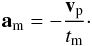 \begin{eqnarray} {\vec a}_{\rm m}=-\frac{{\vec v}_{\rm p}}{t_{\rm m}}\cdot \end{eqnarray}