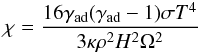 \begin{eqnarray} \chi=\frac{16\gamma_{\rm ad}(\gamma_{\rm ad}-1)\sigma T^4}{3\kappa \rho^2 H^2 \Omega^2} \end{eqnarray}