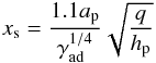 \begin{eqnarray} x_{\rm s}=\frac{1.1a_{\rm p}}{\gamma_{\rm ad}^{1/4}}\sqrt{\frac{q}{h_{\rm p}}} \end{eqnarray}