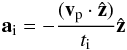 \begin{eqnarray} {\vec a}_{\rm i}=-\frac{({\vec v}_{\rm p}\cdot \hat{\vec z})}{t_{\rm i}} \hat{\vec z} \end{eqnarray}