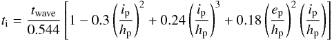 \begin{eqnarray} t_{\rm i}=\frac{t_{\rm wave}}{0.544}\left[1-0.3\left(\frac{i_{\rm p}}{h_{\rm p}}\right)^2+0.24\left(\frac{i_{\rm p}}{h_{\rm p}}\right)^3+ 0.18\left(\frac{e_{\rm p}}{h_{\rm p}}\right)^2\left(\frac{i_{\rm p}}{h_{\rm p}}\right)\right] \end{eqnarray}