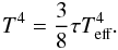 \begin{eqnarray} T^4=\frac{3}{8}\tau T_{\text{eff}}^4. \end{eqnarray}