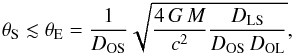 \begin{eqnarray} \theta_{\rm S} \lesssim \theta_{\rm E} = \frac{1}{D_{\rm OS}}\sqrt{\frac{4\,G\,M}{c^ 2}\frac{D_{\rm LS}}{D_{\rm OS}\,D_{\rm OL}}}, \label{microEq} \end{eqnarray}