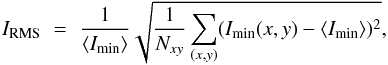 \begin{equation} \label{eq:contrast} I_{\rm RMS} \,\,=\,\, \frac{1}{\langle I_{\rm min} \rangle} \sqrt{ \frac{ 1 }{N_{xy}} \sum \limits_{(x,y)} (I_{\rm min}(x,y) - \langle I_{\rm min} \rangle)^2 } \rm , \end{equation}