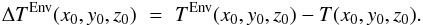 \begin{eqnarray} \label{eq:deltaTenv} \Delta T^{\rm Env}(x_0,y_0,z_0) \,\,=\,\, T^{\rm Env}(x_0,y_0,z_0) - T(x_0,y_0,z_0). \end{eqnarray}