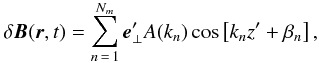 \begin{equation} \label{eq:dB} \delta\f B(\f r,t)=\sum_{n\,=\,1}^{N_m}\f e'_\perp A(k_n)\cos\left[k_nz'+\beta_n\right], \end{equation}