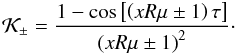 \begin{equation} \mathcal K_\pm=\frac{1-\cos\left[\left(xR\mu\pm1\right)\tau\right]}{\left(xR\mu\pm1\right)^2}\cdot \end{equation}