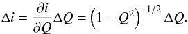\begin{eqnarray} \Delta i = \frac{\partial i}{\partial Q} \Delta Q = \left(1-Q^{2}\right)^{-1/2} \Delta Q. \end{eqnarray}