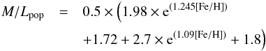 \begin{eqnarray} M/L_{\rm pop}&=& 0.5\times \Big(1.98 \times {\rm e}^{(1.245[\mathrm{Fe/H}])}\nonumber\\ &&+1.72+2.7\times {\rm e}^{(1.09[\mathrm{Fe/H}])}+1.8\Big) \label{mlstellar} \end{eqnarray}
