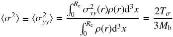 \begin{equation} \langle \sigma^2\rangle \equiv \langle\sigma^2_{yy}\rangle = \frac{\int_{0}^{R_{\rm e}} \sigma^2_{yy}(r) \rho(r) {\rm d}^3 x }{\int_{0}^{R_{\rm e}} \rho(r) {\rm d}^3 x} = \frac{2T_\sigma}{3M_{\rm b}} \end{equation}