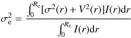 \begin{equation} \sigma _{\rm e}^{2}=\frac{\int_{0}^{R_{\rm e}}[\sigma^{2}(r) + V^{2}(r)]I(r){\rm d}r}{\int_{0}^{R_{\rm e}}I(r){\rm d}r} \end{equation}