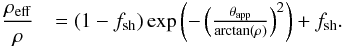 \begin{eqnarray} \frac{\rho_{\rm eff}}{\rho}&=(1-f_{\rm sh})\exp{\left(-\left(\frac{\tapp}{\arctan(\rho)}\right)^2\right)}+f_{\rm sh}. \label{rho_eff} \end{eqnarray}