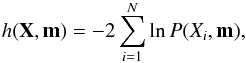 \begin{eqnarray} h({\vec X} ,{\vec m})=-2\displaystyle \sum_{i=1}^{N} \ln P(X_i, {\vec m}), \label{logL} \end{eqnarray}