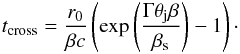 \appendix \setcounter{section}{1} \begin{eqnarray} t_{\rm cross}=\frac{r_0}{\beta c}\left(\exp\left(\frac{\Gamma\theta_{\rm j}\beta}{\beta_{\rm s} }\right)-1\right)\cdot \label{tdyn2} \end{eqnarray}
