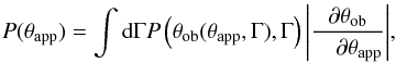 \begin{eqnarray} P(\tapp)=\int{{\rm d}\Gamma P\left(\theta_{\rm ob}(\tapp,\Gamma),\Gamma\right)\left| \frac{\partial \theta_{\rm ob}}{\quad\partial \tapp} \right|}, \label{ptapp} \end{eqnarray}