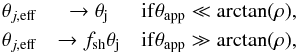 \begin{eqnarray} \theta_{j, \rm eff} & \rightarrow \theta_{\rm j} & {\rm if} \tapp \ll \arctan(\rho), \notag \\ \theta_{j, \rm eff} & \rightarrow f_{\rm sh}\theta_{\rm j} & {\rm if } \tapp \gg \arctan(\rho), \notag \end{eqnarray}