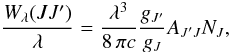 $$ \frac{W_{\lambda}(JJ^\prime)}{\lambda} = \frac{\lambda^3}{8\,\pi c}\frac{g_{J^\prime}}{g_J} A_{J^\prime J} N_J, $$