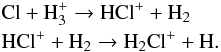 \begin{eqnarray*} &&\mathrm{Cl + H_3^+ } \rightarrow \mathrm{HCl^+ + H_2} \\ &&\mathrm{HCl^+ + H_2 } \rightarrow \mathrm{H_2Cl^+ + H}. \end{eqnarray*}
