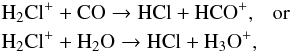 \begin{eqnarray*} &&\mathrm{H_2Cl^+ + CO } \rightarrow \mathrm{HCl + HCO^+,~~~or} \\ &&\mathrm{H_2Cl^+ + H_2O} \rightarrow \mathrm{HCl + H_3O^+,} \end{eqnarray*}