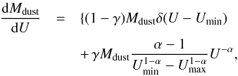 \begin{eqnarray} {\frac{{\rm d}M_{\rm dust}}{{\rm d}U}} &=& {\{(1-\gamma) M_{\rm dust} \delta(U-U_{\rm min})} \nonumber \\ && +\, { \gamma M_{\rm dust} {\alpha-1 \over U_{\rm min}^{1-\alpha} - U_{\rm max}^{1-\alpha}} U^{-\alpha}}, \end{eqnarray}
