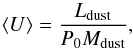 \begin{equation} \langle U\rangle = \frac{L_{\rm dust}}{P_{0} M_{\rm dust}} , \\ \label{eq:avU} \end{equation}