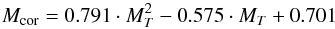 \begin{equation} M_{\rm cor} = 0.791 \cdot M_T^2 - 0.575 \cdot M_T + 0.701 \end{equation}