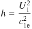 \begin{eqnarray} % h = \frac{U_1^2}{c_{\rm 1e}^2} \label{eq-def-f} \end{eqnarray}