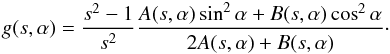 \begin{eqnarray} % g(s,\alpha) = \frac{s^2-1}{s^2} \frac{A(s,\alpha) \sin^2\alpha + B(s,\alpha)\cos^2\alpha}{2A(s,\alpha)+B(s,\alpha)}\cdot \label{eq-def-g} \end{eqnarray}