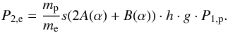 \begin{eqnarray} % P_{2,{\rm e}}=\frac{m_{\rm p}}{m_{\rm e}} s (2A(\alpha)+B(\alpha)) \cdot h \cdot g \cdot P_{1,{\rm p}}. \label{eq-p2-p1-e-alt} \end{eqnarray}