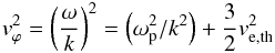 \begin{eqnarray} % v_{\varphi }^{2}=\left(\frac{\omega }{k}\right)^{2}=\left(\omega _{\rm p}^{2}/k^{2}\right)+\frac{3}{2}% v_{\rm e,th}^{2} \end{eqnarray}