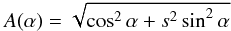 \begin{eqnarray} A(\alpha )=\sqrt{\cos ^{2}\alpha +s^{2}\sin ^{2}\alpha } \label{eq-def-a} \end{eqnarray}