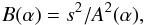 \begin{eqnarray} B(\alpha )=s^{2}/A^{2}(\alpha ), \label{eq-def-b} \end{eqnarray}