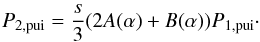 \begin{eqnarray} % P_{2,{\rm pui}}=\frac{s}{3} (2A(\alpha )+B(\alpha )) P_{1,{\rm pui}}\cdot \label{eq-p2-p1-pui} \end{eqnarray}