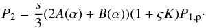 \begin{eqnarray} % P_{2} = \frac{s}{3} (2A(\alpha )+B(\alpha )) (1 + \varsigma K) P_{1,{\rm p}}\cdot \label{eq-p2-p1-both} \end{eqnarray}