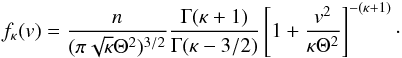 \begin{eqnarray} % f_\kappa(v) = \frac{n}{(\pi \sqrt{\kappa} \Theta^{2})^{3/2}} \frac{\Gamma(\kappa+1)}{\Gamma (\kappa-3/2)}\left[1+\frac{v^{2}}{\kappa\Theta^{2}}\right]^{-(\kappa+1)}\cdot \end{eqnarray}