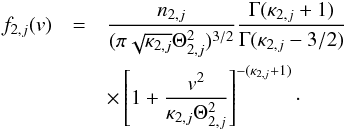 \begin{eqnarray} % f_{2,j}(v) &=& \frac{n_{2,j}}{(\pi \sqrt{\kappa_{2,j}}\Theta_{2,j}^{2})^{3/2}}\frac{\Gamma (\kappa_{2,j}+1)}{\Gamma (\kappa_{2,j}-3/2)}\nonumber\\ &&\times \left[1+\frac{v^{2}}{\kappa_{2,j}\Theta_{2,j}^{2}}\right]^{-(\kappa_{2,j}+1)}\cdot \end{eqnarray}