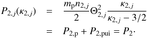 \begin{eqnarray} % P_{2,j}(\kappa_{2,j}) &=& \frac{m_{\rm p}n_{2,j}}{2}\Theta_{2,j}^{2}\frac{\kappa_{2,j}}{\kappa_{2,j}-3{/}2} \nonumber\\ & =& P_{2,{\rm p}} + P_{2,{\rm pui}} = P_2\cdot \label{eq-p2-eqn} \end{eqnarray}