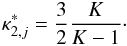 \begin{eqnarray} % \kappa_{2,j}^\ast = \frac{3}{2} \frac{K}{K-1}\cdot \end{eqnarray}
