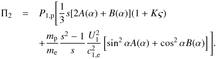 \begin{eqnarray} % \Pi _{2} &=& P_{1,{\rm p}}\Bigg[\frac{1}{3}s[2A(\alpha )+B(\alpha )](1+K \varsigma ) \nonumber\\ &&+ \frac{m_{\rm p}}{m_{\rm e}}\frac{s^{2}-1}{s}\frac{U_{1}^{2}}{c_{1,{\rm e}}^{2}} \left[ \sin ^{2}\alpha A(\alpha )+\cos ^{2}\alpha B(\alpha )\right] \Bigg]. \end{eqnarray}